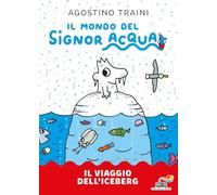 Il viaggio dell'iceberg. Signor Acqua. Ediz. illustrata