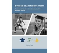 Il viaggio dello studente-atleta: Una guida pratica per diventare studenti, atleti e persone di successo