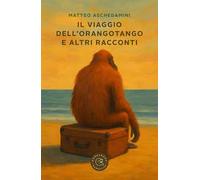 Il viaggio dell'orangotango e altri racconti