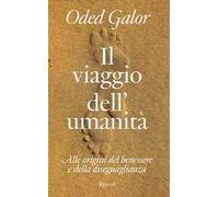 Il viaggio dell'umanità. Alle origini del benessere e della diseguaglianza