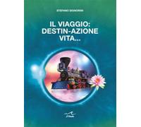 Il viaggio: destin-azione vita - Signorini Stefano