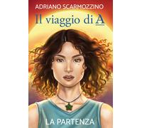 Il viaggio di A - Libro primo - La partenza di Adriano Scarmozzino, 2020, You