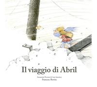 Il viaggio di Abril. Ediz. illustrata - Piccione Annamaria, Amavisca Luis,...