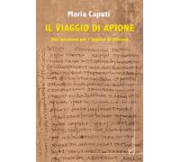 Il viaggio di Apione. Una missione per l'impero di Adriano - Caputi Maria