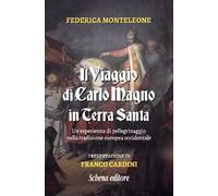 Il viaggio di Carlo Magno in Terra Santa. Un'esperienza di pellegrinaggio nella tradizione europea occidentale. Nuova ediz.
