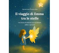 Il viaggio di Emma tra le stelle: Una storia di amicizia con un animale, addio e speranza