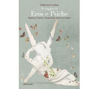 Il viaggio di Eros e Psiche. Imparare l'amore e la passione attraverso il ...