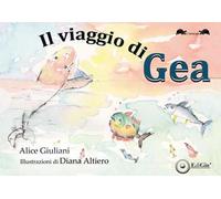 Il viaggio di Gea. Ediz. illustrata