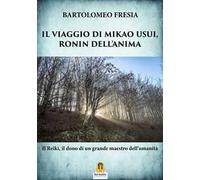 Il viaggio di Mikao Usui, Ronin dell'anima. Il Reiki, il dono di un grande maestro dell'umanità