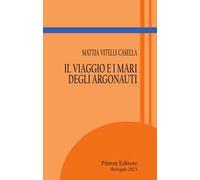 Il viaggio e i mari degli Argonauti - Vitelli Casella Mattia