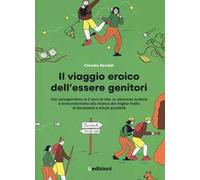 Il viaggio eroico dell'essere genitori. Dal concepimento ai 2 anni di vita: un percorso audace e anticonformista alla ricerca del miglior livello di benessere e salute possibile