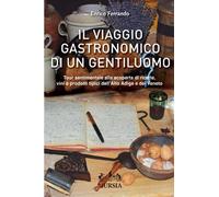 Il viaggio gastronomico di un gentiluomo: Tour sentimentale alla scoperta di ricette, vini e prodotti tipici dell’Alto Adige e del Veneto