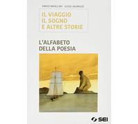 Il viaggio, il sogno e altre storie. L'alfabeto della poesia. Per le Scuole superiori. Con e-book. Con espansione online