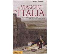 Il viaggio in Italia. Storia di una grande tradizione culturale - Brilli Attilio