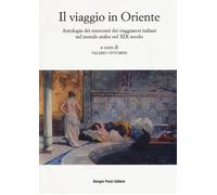 Il viaggio in Oriente. Antologia dei resoconti dei viaggiatori italiani nel mond