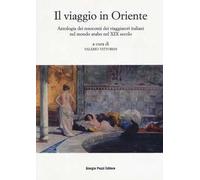 Il viaggio in Oriente. Antologia dei resoconti dei viaggiatori italiani nel mondo arabo nel XIX secolo