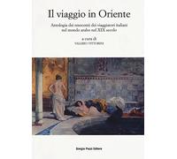 Il viaggio in Oriente. Antologia dei resoconti dei viaggiatori italiani nel mondo arabo nel XIX secolo