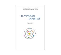 Il viaggio infinito di Antonio Scopece, 2020, Youcanprint