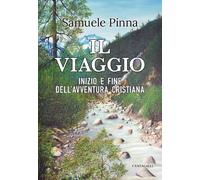 Il viaggio. Inizio e fine dell'avventura cristiana - Pinna Samuele