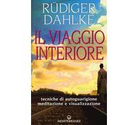 Il viaggio interiore. Tecniche di autoguarigione, meditazione e visualizza...