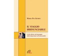 Il viaggio irrinunciabile. Lectio divina sul passaggio dalla dispersione all'essenzialità