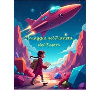 Il viaggio nel Pianeta dei Tesori: Una fiaba per piccoli esploratori alla ricerca del vero tesoro
