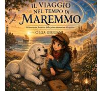 IL VIAGGIO NEL TEMPO DI MAREMMO: Un'avventura didattica dalla prima elementare alla quinta