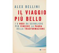Il viaggio più bello. I 6 nodi da sciogliere per vincere la paura - Bellini Alex