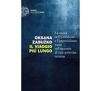 Il viaggio più lungo. La cecità dell'Occidente e l'imperialismo russo nel racconto di una scrittrice ucraina