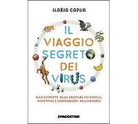 Il viaggio segreto dei virus. Alla scoperta delle creature più piccole, dispettose e sorprendenti dell'universo