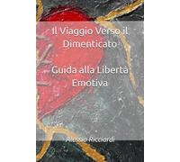 Il Viaggio Verso il Dimenticato: Guida alla Libertà Emotiva