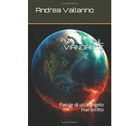 Il Viandante Parole Di un Vangelo Mai Scritto di Andrea Vallarino, 2018, Indip