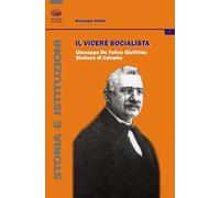 Il vicerè socialista. Giuseppe De Felice Giuffrida, sindaco di Catania