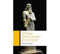 Il Vicino Oriente antico. Breve storia dalle origini alla caduta di Babilonia