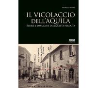 Il vicolaccio dell'Aquila. Storie e immagini della città perduta