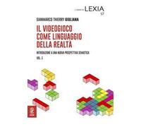 Il videogioco come linguaggio della realtà. Introduzione a una nuova prospettiva semiotica. Vol. 1