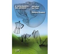 Il videogioco del mondo. Istruzioni per l'uso
