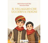 Il villaggio che uccideva i sogni. Ediz. per la scuola - Atai Walimohammad...