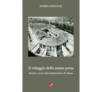 Il villaggio delle anime perse. Storie e voci dal manicomio di Siena