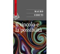 Il vincolo e la possibilità - Ceruti Mauro