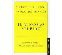 Il vincolo stupido. Europa e Italia nella crisi dell'euro