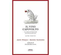 Il vino capovolto. La degustazione geosensoriale e altri scritti. Ediz. it...