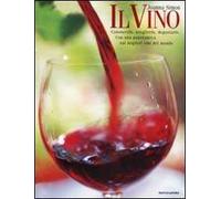 Il vino. Conoscerlo, sceglierlo, degustarlo. Con una panoramica sui migliori vini del mondo. Ediz. illustrata