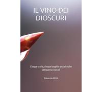 IL VINO DEI DIOSCURI: Cinque storie, cinque luoghi e una vite che attraversò i secoli
