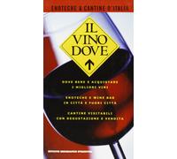 Il Vino dove. Enoteche e cantine - [Istituto Geografico De Agostini]