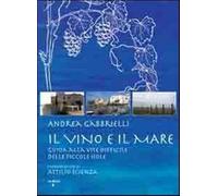 Il vino e il mare. Guida alla vite difficile delle piccole isole - Gabbrie...
