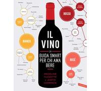 Il vino. La guida smart per chi ama bere. Nuova ediz.