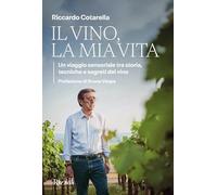Il vino, la mia vita. Un viaggio sensoriale tra storia, tecniche e segreti del vino