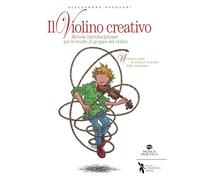 Il violino creativo. Metodo interdisciplinare per lo studio di gruppo del ...