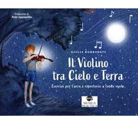 Il violino tra cielo e terra. Esercizi per l’arco e repertorio a corde vuote. Libro dell'allievo